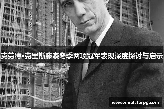 克劳德·克里斯滕森冬季两项冠军表现深度探讨与启示