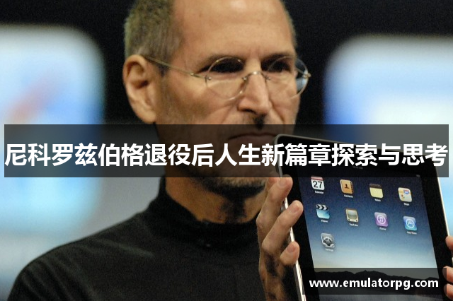 尼科罗兹伯格退役后人生新篇章探索与思考 尼科罗兹伯格退役后人生新篇章探索与思考