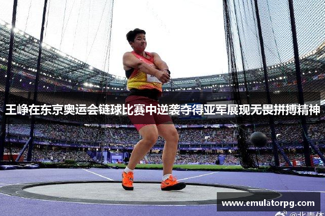 王峥在东京奥运会链球比赛中逆袭夺得亚军展现无畏拼搏精神 王峥在东京奥运会链球比赛中逆袭夺得亚军展现无畏拼搏精神
