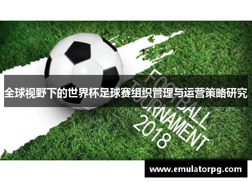 全球视野下的世界杯足球赛组织管理与运营策略研究