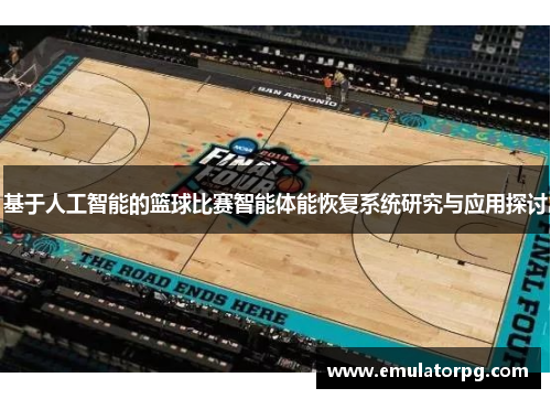 基于人工智能的篮球比赛智能体能恢复系统研究与应用探讨 基于人工智能的篮球比赛智能体能恢复系统研究与应用探讨