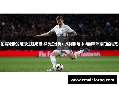 帕雷德斯的足球生涯与技术特点分析:从阿根廷中场到欧洲豪门的崛起 帕雷德斯的足球生涯与技术特点分析:从阿根廷中场到欧洲豪门的崛起