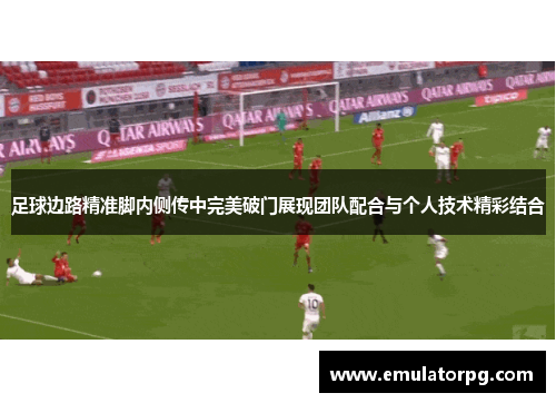 足球边路精准脚内侧传中完美破门展现团队配合与个人技术精彩结合 足球边路精准脚内侧传中完美破门展现团队配合与个人技术精彩结合