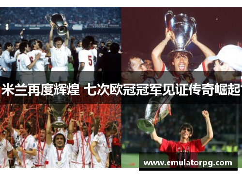 米兰再度辉煌 七次欧冠冠军见证传奇崛起