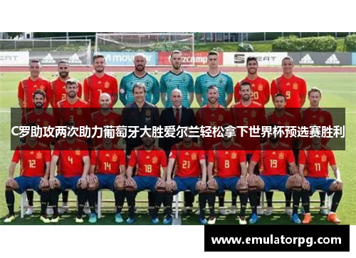 C罗助攻两次助力葡萄牙大胜爱尔兰轻松拿下世界杯预选赛胜利