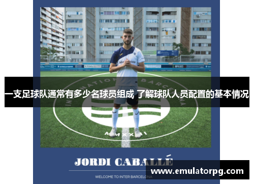 一支足球队通常有多少名球员组成 了解球队人员配置的基本情况