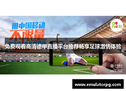 免费观看高清德甲直播平台推荐畅享足球激情体验 免费观看高清德甲直播平台推荐畅享足球激情体验