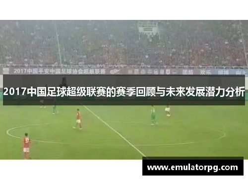 2017中国足球超级联赛的赛季回顾与未来发展潜力分析