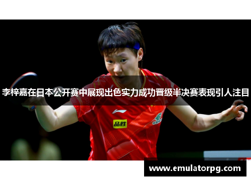 李梓嘉在日本公开赛中展现出色实力成功晋级半决赛表现引人注目 李梓嘉在日本公开赛中展现出色实力成功晋级半决赛表现引人注目