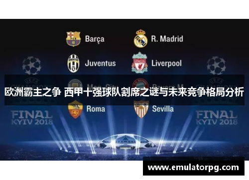 欧洲霸主之争 西甲十强球队割席之谜与未来竞争格局分析