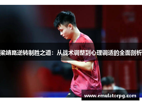 梁靖崑逆转制胜之道:从战术调整到心理调适的全面剖析 梁靖崑逆转制胜之道:从战术调整到心理调适的全面剖析