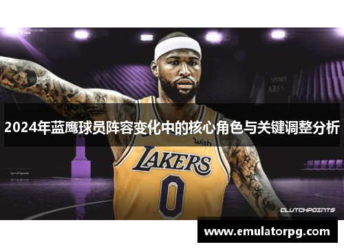 2024年蓝鹰球员阵容变化中的核心角色与关键调整分析
