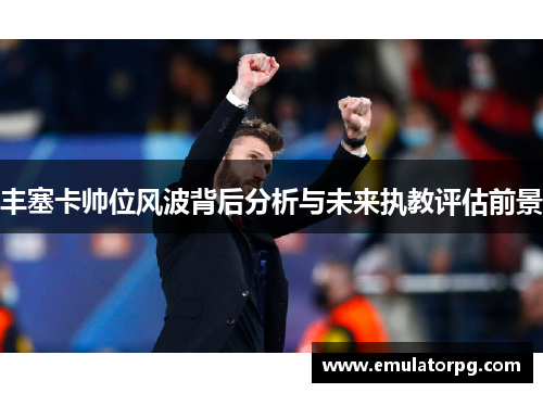 丰塞卡帅位风波背后分析与未来执教评估前景