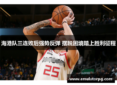 海港队三连败后强势反弹 摆脱困境踏上胜利征程