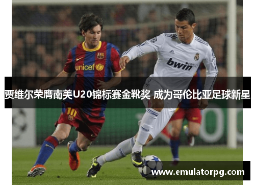 贾维尔荣膺南美U20锦标赛金靴奖 成为哥伦比亚足球新星