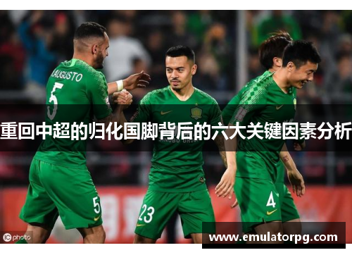 重回中超的归化国脚背后的六大关键因素分析