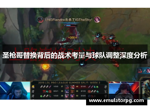 圣枪哥替换背后的战术考量与球队调整深度分析