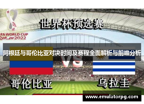 阿根廷与哥伦比亚对决时间及赛程全面解析与前瞻分析 阿根廷与哥伦比亚对决时间及赛程全面解析与前瞻分析