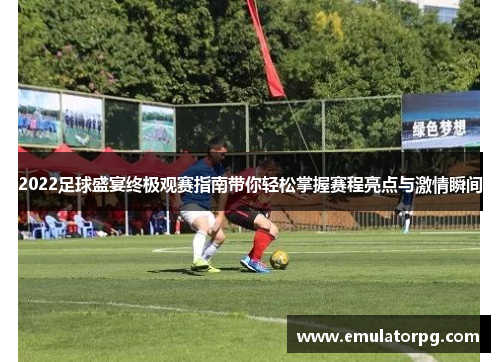 2022足球盛宴终极观赛指南带你轻松掌握赛程亮点与激情瞬间