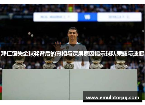 拜仁错失金球奖背后的真相与深层原因揭示球队荣耀与遗憾