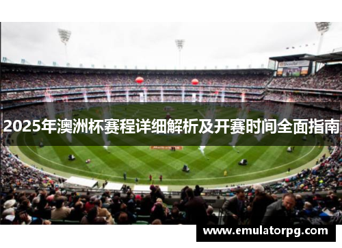 2025年澳洲杯赛程详细解析及开赛时间全面指南