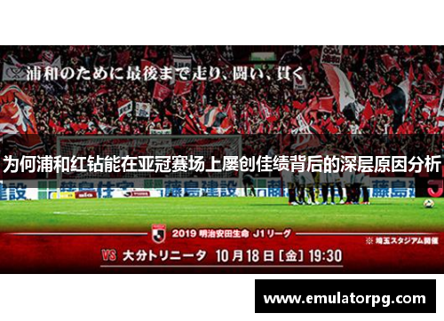 为何浦和红钻能在亚冠赛场上屡创佳绩背后的深层原因分析